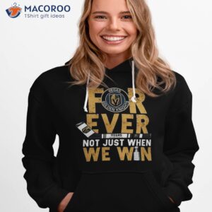 for ever not just when we win vegas golden knights stanley cup champions 2023 shirt hoodie 1