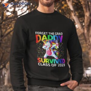 Forget The Graduate Daddy Survived Class Of 2023 Graduation Unicorn Shirt 2 forget the graduate daddy survived class of 2023 graduation unicorn shirt sweatshirt