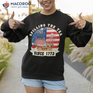 fourth of july spilling the tea 1773 funny american history shirt sweatshirt 1