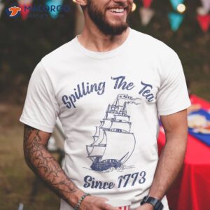 Fourth Of July Spilling The Tea 1773 Funny American History Shirt