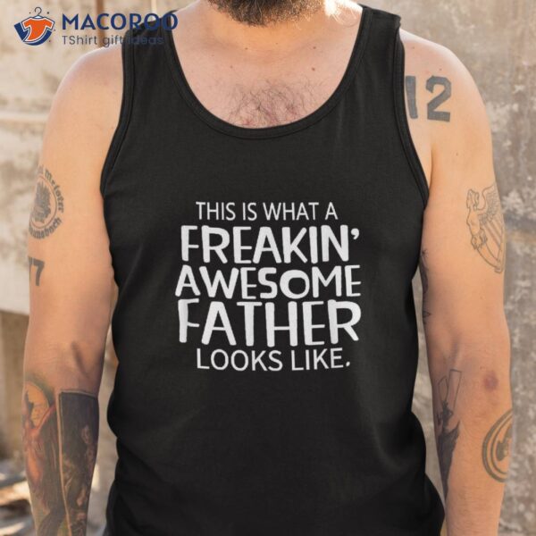 Freakin’ Awesome Father Looks Like – Great Gift For Shirt