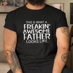 Freakin’ Awesome Father Looks Like – Great Gift For Shirt