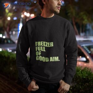 Freezer Full Of Good Aim Shirt 2 freezer full of good aim shirt sweatshirt