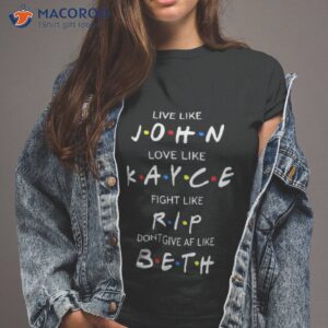 friend live like john love like kayce fight like rip dont give af like beth shirt tshirt 2