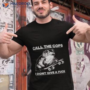 frog call the cops i dont give a fuck shirt 2 tshirt 1