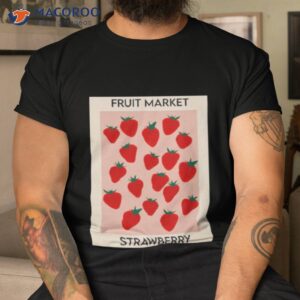 fruit market strawberry shirt tshirt