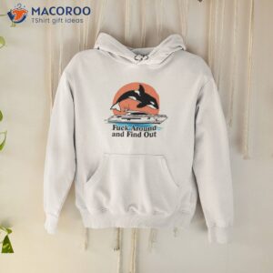 fuck around and find out orca shirt hoodie