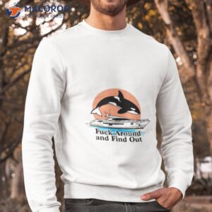 fuck around and find out orca shirt sweatshirt