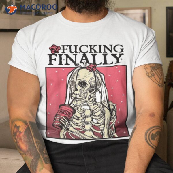 Fucking Finally Bride Bachelorette Engaget Party Shirt