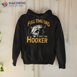 Full Time Dad Part Hooker Funny Father’s Day Fishing Shirt