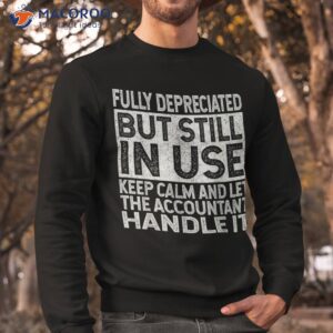 fully depreciated but still in use funny accountant quote shirt sweatshirt