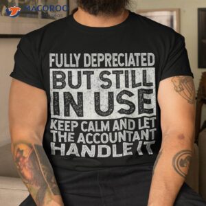 Fully Depreciated But Still In Use – Funny Accountant Quote Shirt