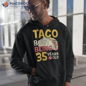 funny 35 year old birthday taco bout being 35th b day shirt hoodie 1