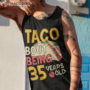 funny 35 year old birthday taco bout being 35th b day shirt tank top 1