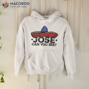 funny 4th of july anthem mexican pun jose can you see shirt hoodie