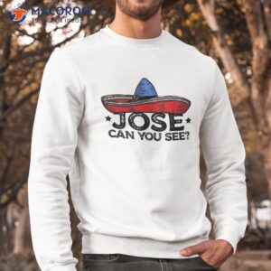 funny 4th of july anthem mexican pun jose can you see shirt sweatshirt