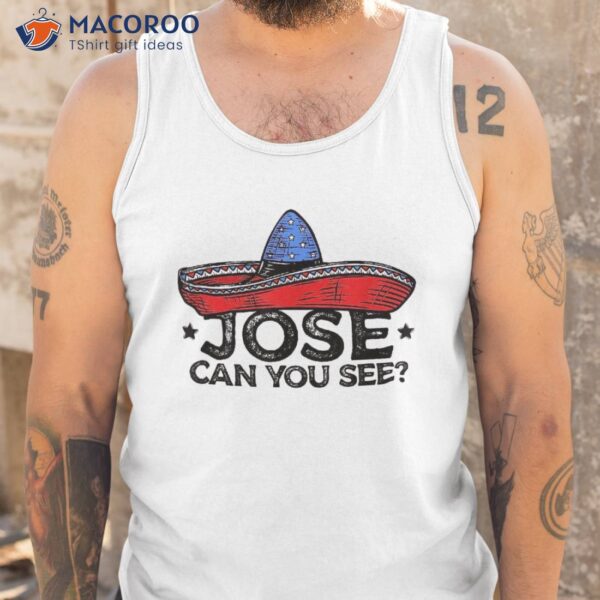 Funny 4th Of July Anthem Mexican Pun Jose Can You See Shirt