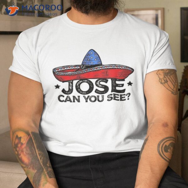 Funny 4th Of July Anthem Mexican Pun Jose Can You See Shirt