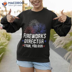 funny 4th of july fireworks director i run you shirt sweatshirt 1