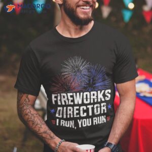 funny 4th of july fireworks director i run you shirt tshirt