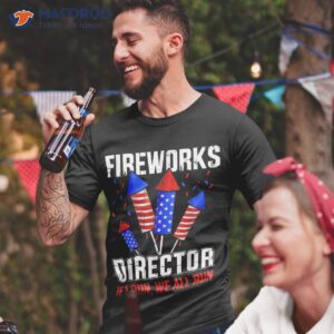 funny 4th of july fireworks director if i run you all shirt tshirt 2