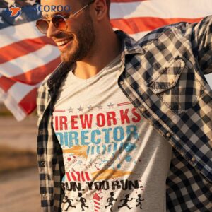 funny 4th of july fireworks director if i run you shirt tshirt 3