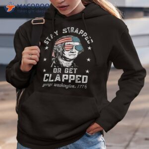 funny 4th of july george washington stay strapped or get cla shirt hoodie 3