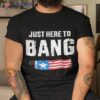 Funny 4th Of July Just Here To Bang With Firecracker Shirt