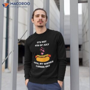 funny 4th of july my weiner hotdog come out until shirt sweatshirt 1