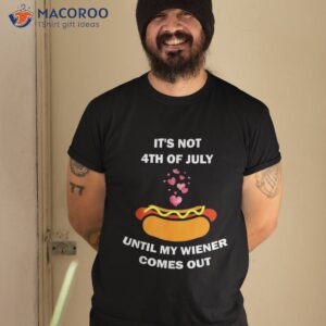 Funny 4th Of July My Weiner Hotdog Come Out Until Shirt