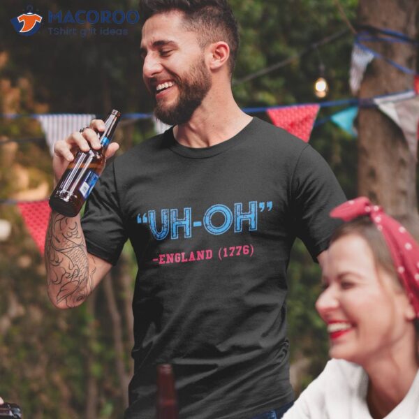 Funny 4th Of July Shirt | Uh-oh England 1776