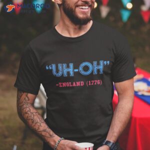 Funny 4th Of July Shirt | Uh-oh England 1776