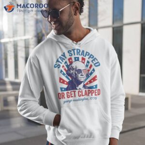 funny 4th of july shirt washington stay strapped get clapped hoodie 1