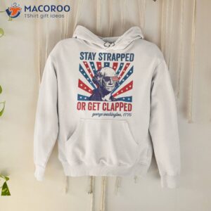 funny 4th of july shirt washington stay strapped get clapped hoodie 3 1