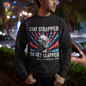 funny 4th of july shirt washington stay strapped get clapped sweatshirt 1