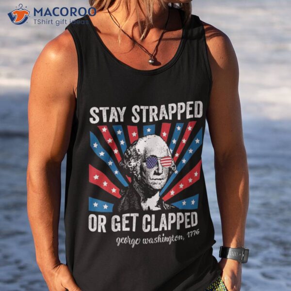 Funny 4th Of July Shirt Washington Stay Strapped Get Clapped