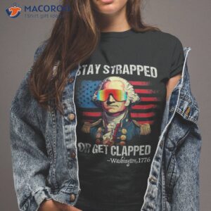 funny 4th of july shirt washington stay strapped get clapped tshirt 2