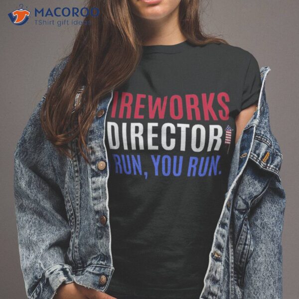 Funny 4th Of July Shirts Fireworks Director If I Run You Shirt