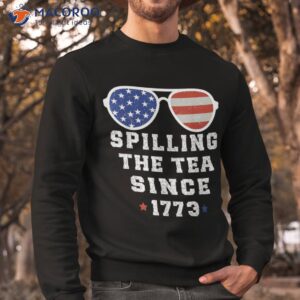 funny 4th of july spilling the tea since 1773 fourth shirt sweatshirt 3