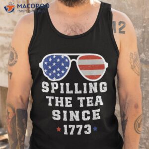 funny 4th of july spilling the tea since 1773 fourth shirt tank top 2