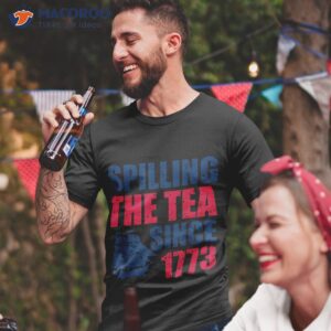 Funny 4th Of July Spilling The Tea Since 1773 Fourth Shirt