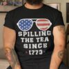 Funny 4th Of July Spilling The Tea Since 1773 Fourth Shirt
