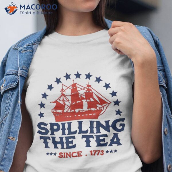 Funny 4th Of July Spilling The Tea Since 1773 Fourth Shirt