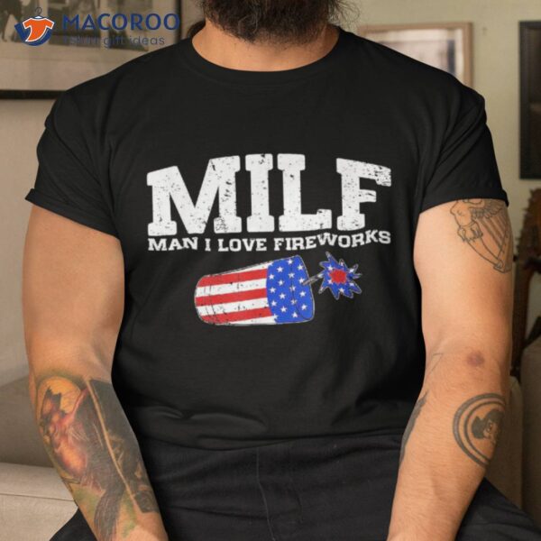 Funny American Flag 4th Of July Milf Man I Love Fireworks Shirt