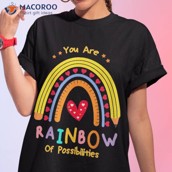 Funny And Cute Teacher You Are A Rainbow Of Possibilities Shirt