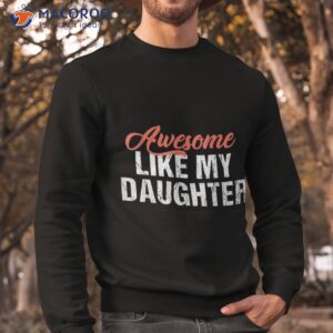 funny awesome like my daughter dad shirt sweatshirt