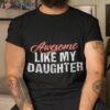 Funny Awesome Like My Daughter Dad Shirt