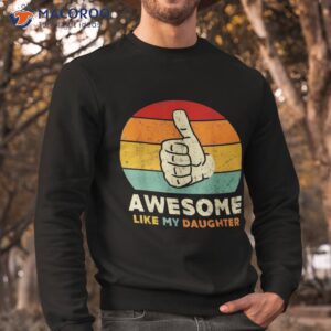 funny awesome like my daughter fathers day dad shirt sweatshirt 2