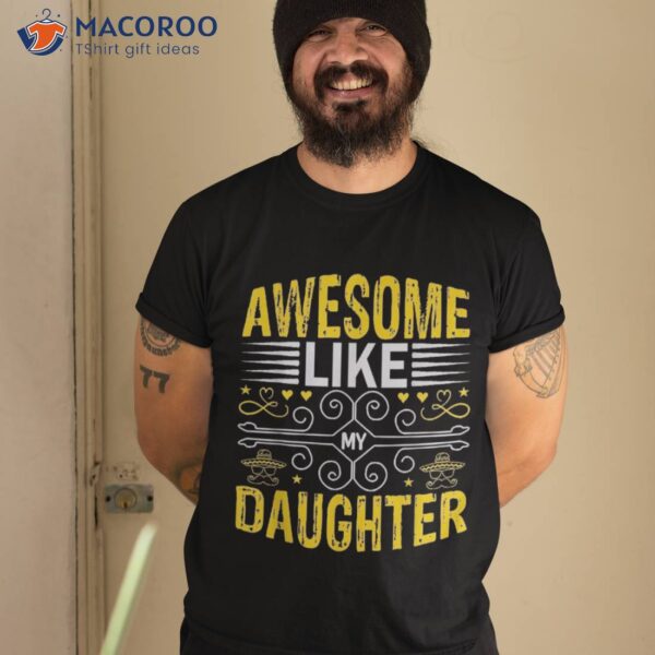 Funny Awesome Like My Daughter Fathers Day Dad Shirt