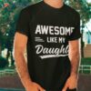 Funny Awesome Like My Daughter Fathers Day Dad Shirt